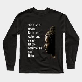 Osho Quotes for Life. Be a lotus flower... Long Sleeve T-Shirt